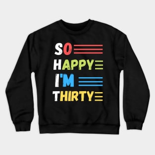 So happy I’m thirty, cute and funny 30th birthday gift ideas Crewneck Sweatshirt